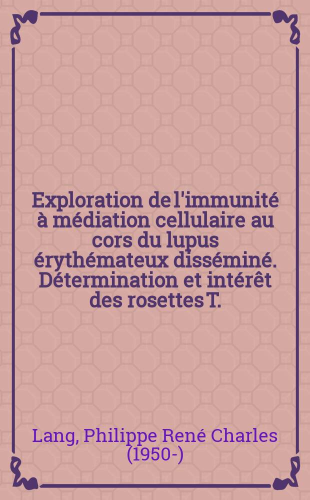 Exploration de l'immunit&eacute; &agrave; m&eacute;diation cellulaire au cors du lupus &eacute;ryth&eacute;mateux diss&eacute;min&eacute;. D&eacute;termination et int&eacute;r&ecirc;t des rosettes T. : Th&egrave;se ..