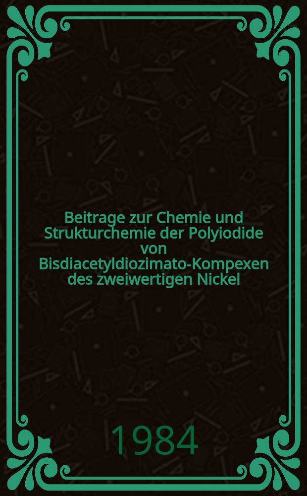 Beitrage zur Chemie und Strukturchemie der Polyiodide von Bisdiacetyldiozimato-Kompexen des zweiwertigen Nickel : Inaug.-Diss
