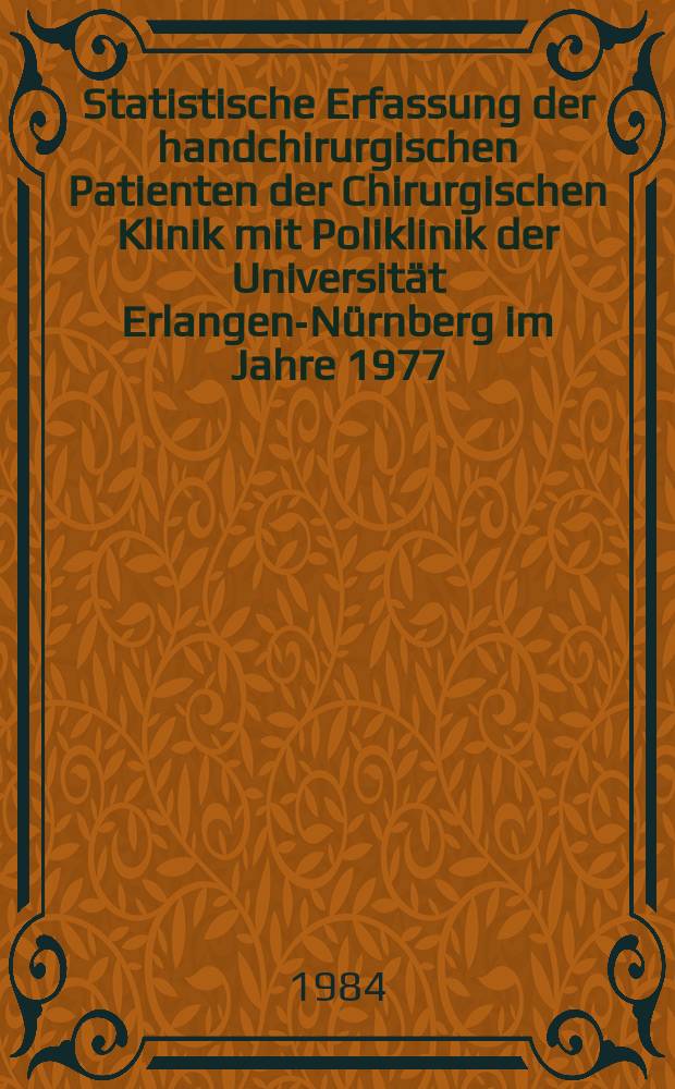Statistische Erfassung der handchirurgischen Patienten der Chirurgischen Klinik mit Poliklinik der Universität Erlangen-Nürnberg im Jahre 1977 : Inaug.-Diss