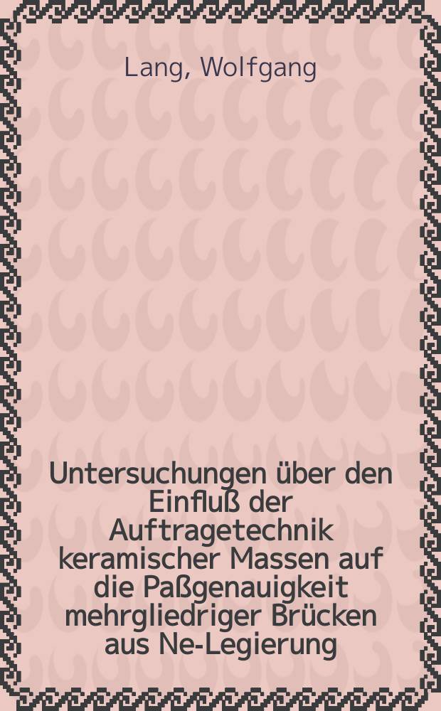Untersuchungen über den Einfluß der Auftragetechnik keramischer Massen auf die Paßgenauigkeit mehrgliedriger Brücken aus Ne-Legierung : Inaug.-Diss