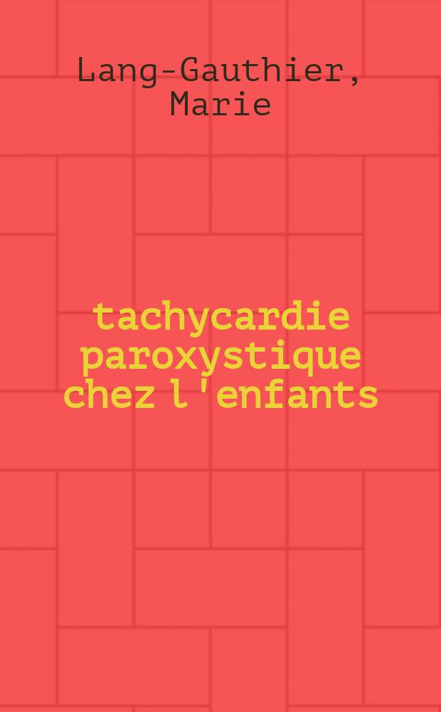 tachycardie paroxystique chez l'enfants : Thèse présentée à la Faculté de méd. et de pharmacie de Lyon ... pour obtenir le Grade de docteur en méd