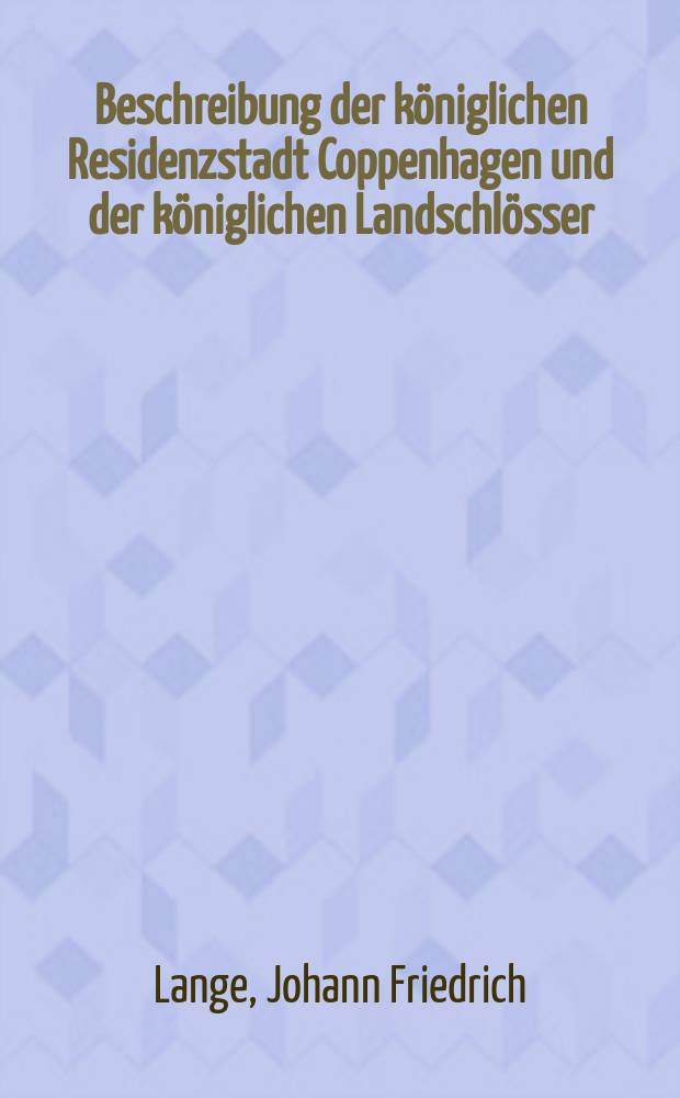 Beschreibung der königlichen Residenzstadt Coppenhagen und der königlichen Landschlösser : Nebst einem akuraten Plan