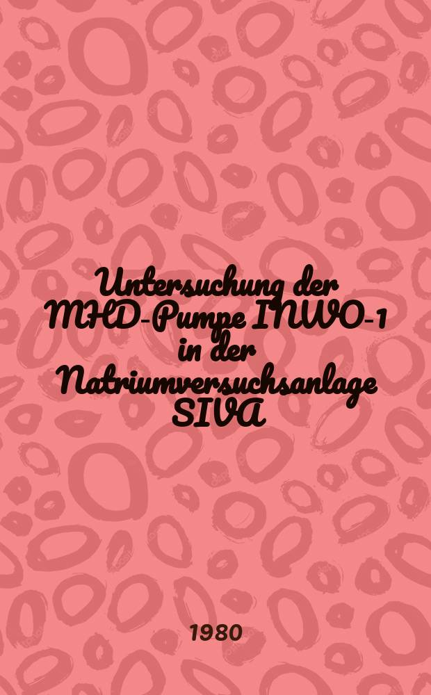 Untersuchung der MHD-Pumpe INWO-1 in der Natriumversuchsanlage SIVA