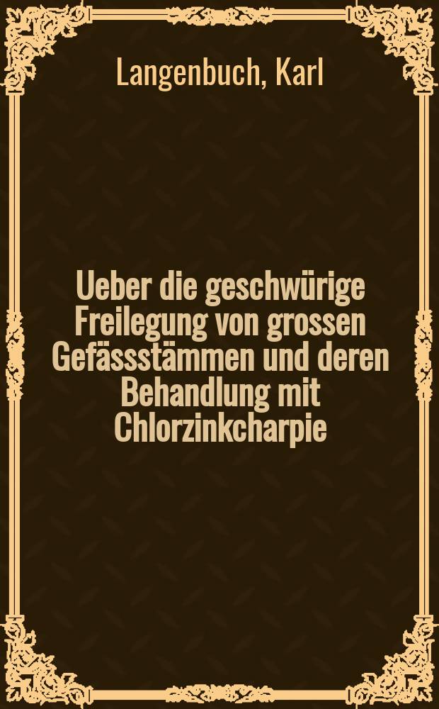 Ueber die geschwürige Freilegung von grossen Gefässstämmen und deren Behandlung mit Chlorzinkcharpie
