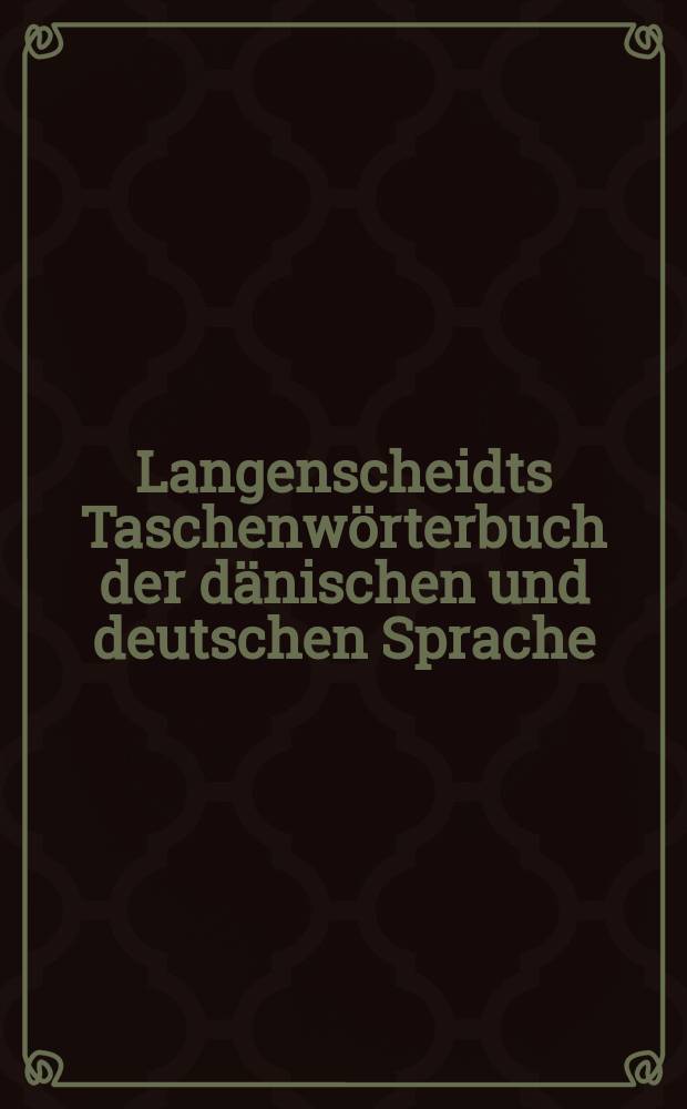 Langenscheidts Taschenwörterbuch der dänischen und deutschen Sprache