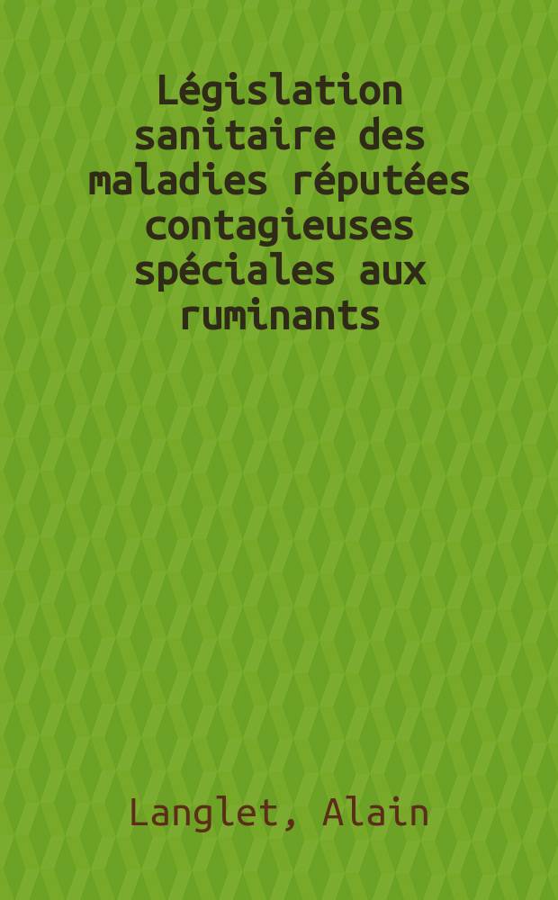 Législation sanitaire des maladies réputées contagieuses spéciales aux ruminants: peste bovine, péripneumonie contagieuse, clavelée, fièvre catarrhale maligne : Thèse ..