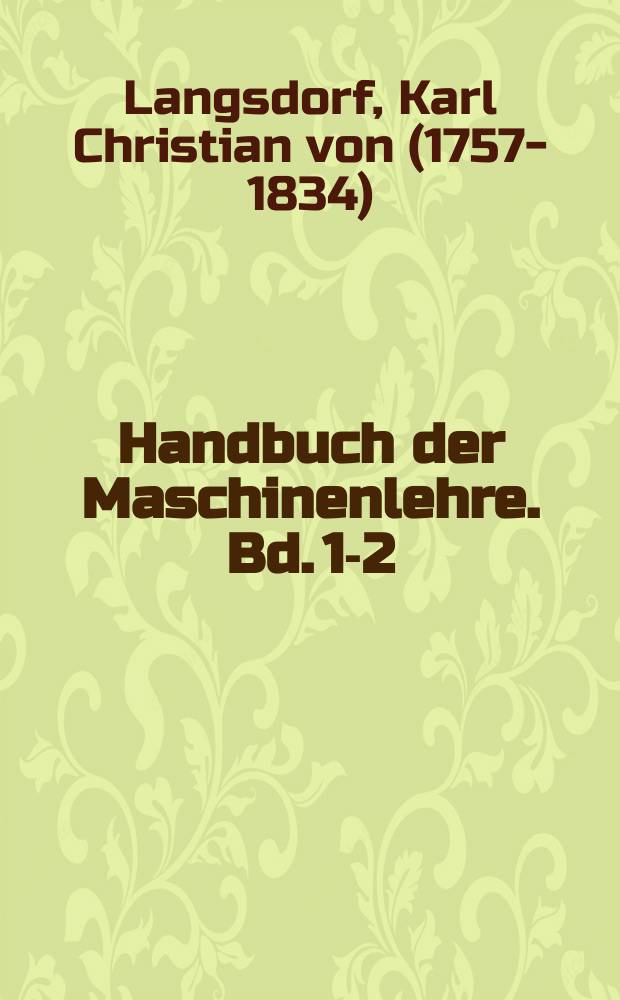 Handbuch der Maschinenlehre. Bd. 1-2 : Für Praktiker und akademische Lehrer