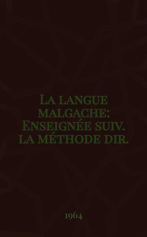 La langue malgache : Enseignée suiv. la méthode dir. : Cours publ. professés a Tananarive
