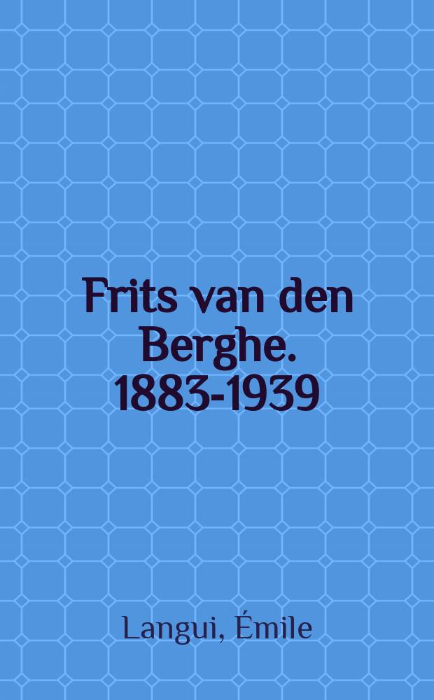 Frits van den Berghe. 1883-1939 : Catalogue raisonné de son œuvre peint : Éd. ... pour le Min. de l'éducation nat. et de la culture