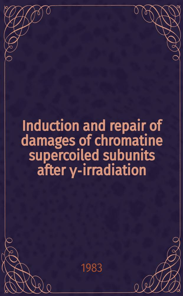 Induction and repair of damages of chromatine supercoiled subunits after γ-irradiation
