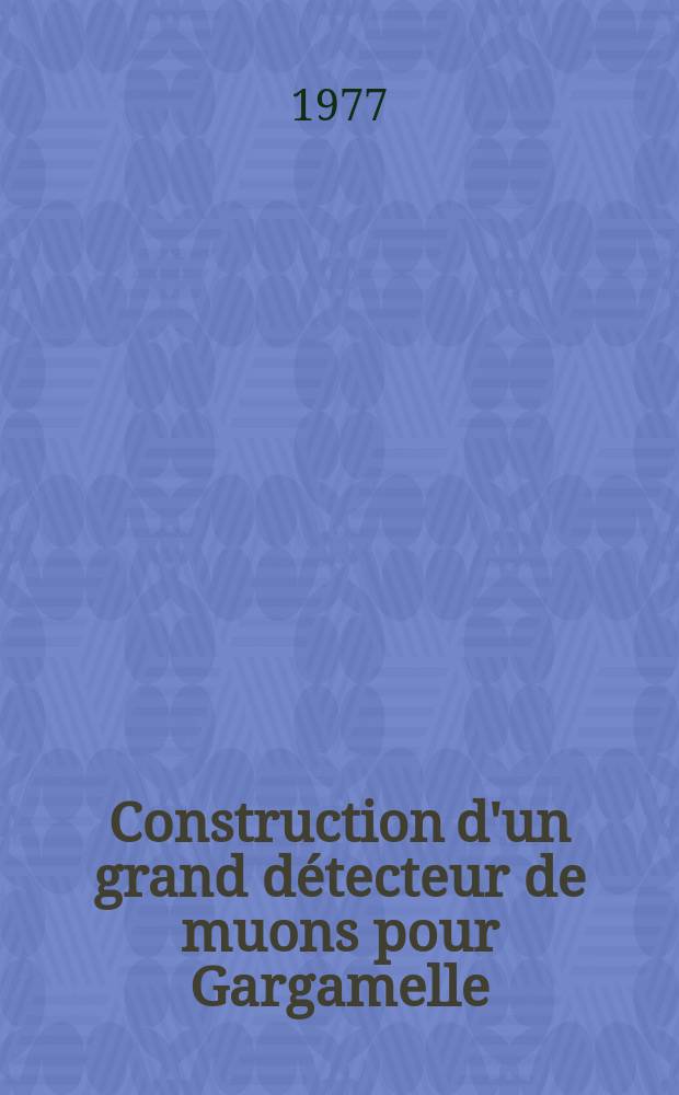 Construction d'un grand détecteur de muons pour Gargamelle : Thèse