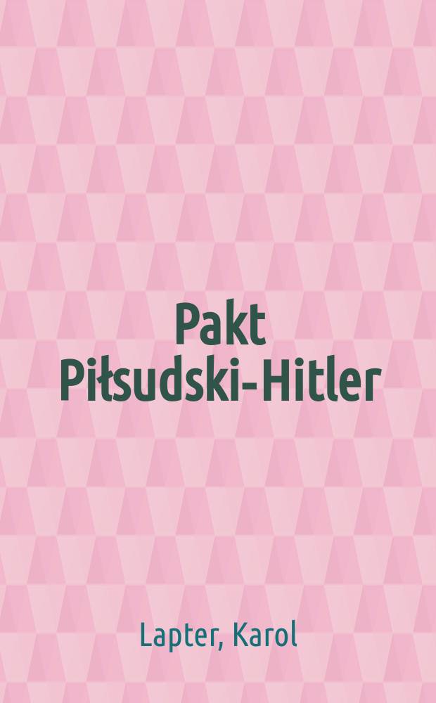 Pakt Piłsudski-Hitler : Polsko-niemiecka deklaracja o niestosowaniu przemocy z 26 stycznia 1934 roku