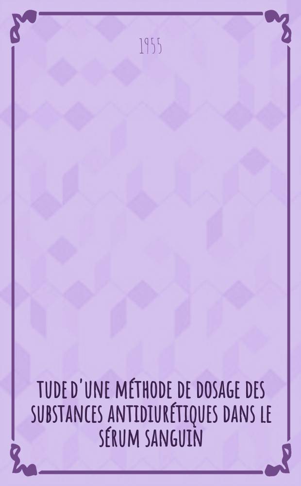Étude d'une méthode de dosage des substances antidiurétiques dans le sérum sanguin: ses applications cliniques : (Travail du Laboratoire de physiologie de la Faculté de méd. de Toulouse) : Thèse pour le doctorat en méd., présentée ..