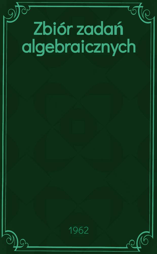 Zbiór zadań algebraicznych : Dla klas VI-VIII