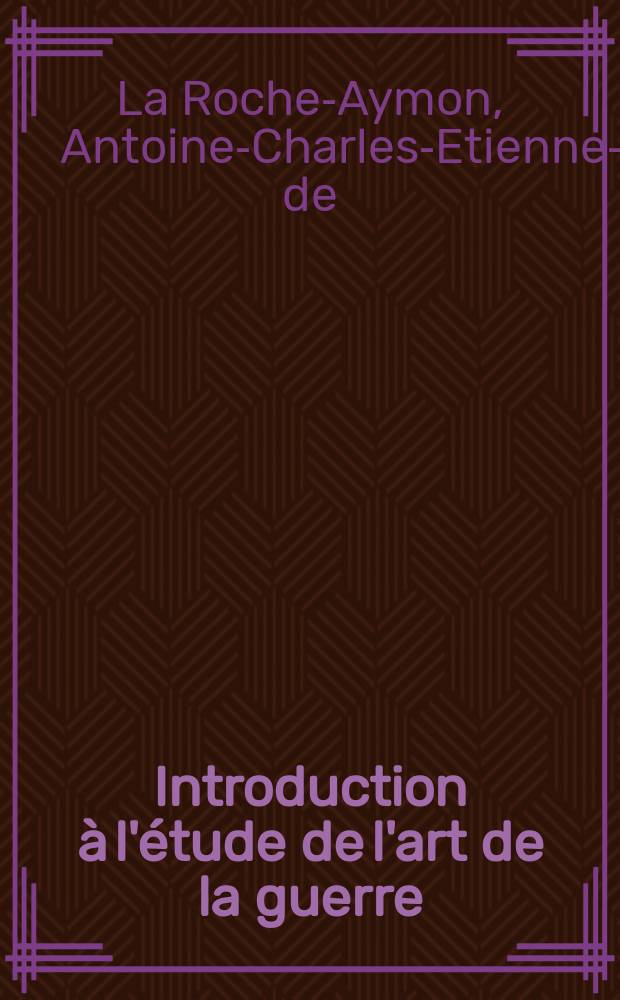 Introduction à l'étude de l'art de la guerre : Avec plans et cartes