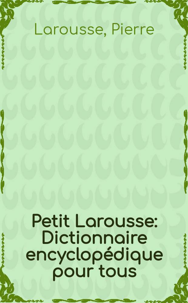 Petit Larousse : Dictionnaire encyclopédique pour tous