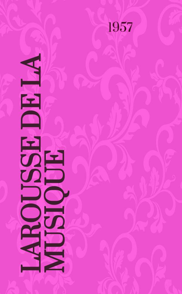 Larousse de la musique : Ouvrage en 2 vol. : T. 1-2