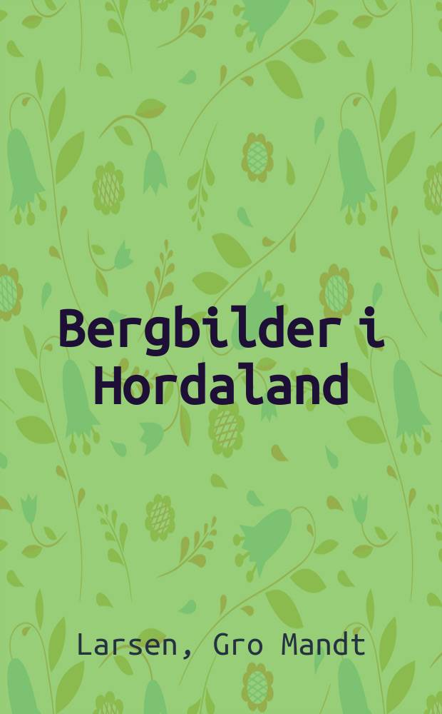 Bergbilder i Hordaland : En undersøkelse avbildenes sammensetning deres naturmiljø og kulturmiljø : Diss.