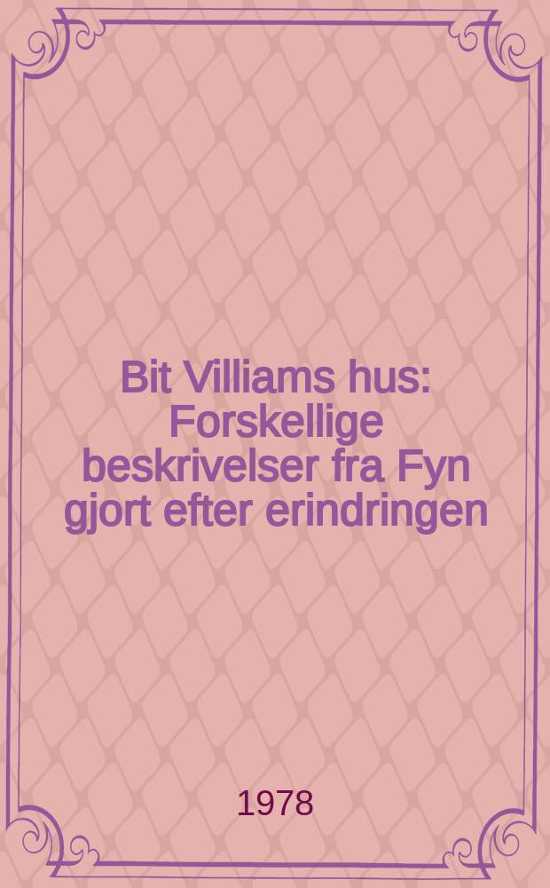 Bit Villiams hus : Forskellige beskrivelser fra Fyn gjort efter erindringen
