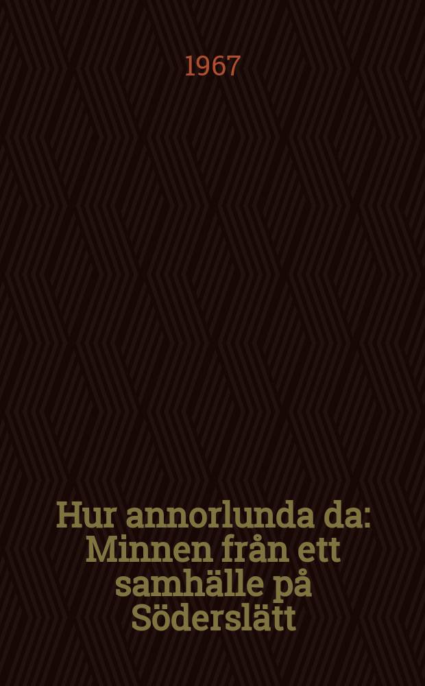 Hur annorlunda da : Minnen från ett samhälle på Söderslätt