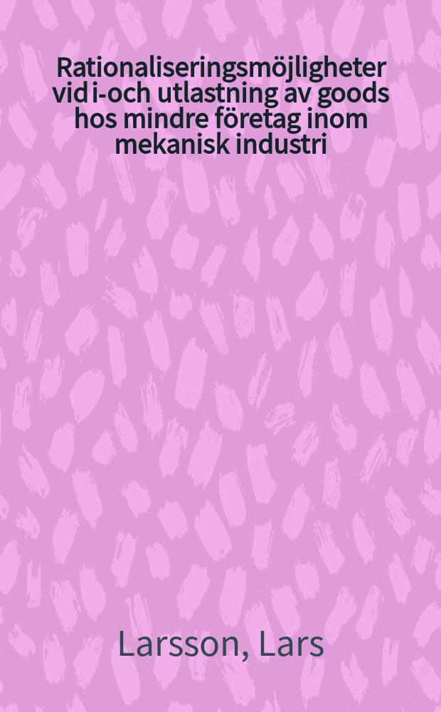 Rationaliseringsmöjligheter vid in- och utlastning av goods hos mindre företag inom mekanisk industri : En förstudie