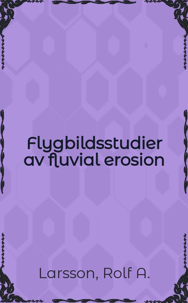 Flygbildsstudier av fluvial erosion : En metodundersökning inom Klarälvens övre meanderlop : Diss.