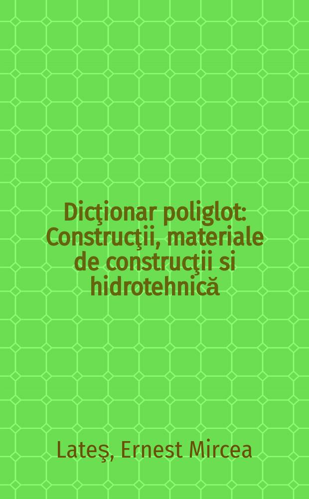 Dicţionar poliglot : Construcţii, materiale de construcţii si hidrotehnică : Engleza, română, germana, franceza, rusa