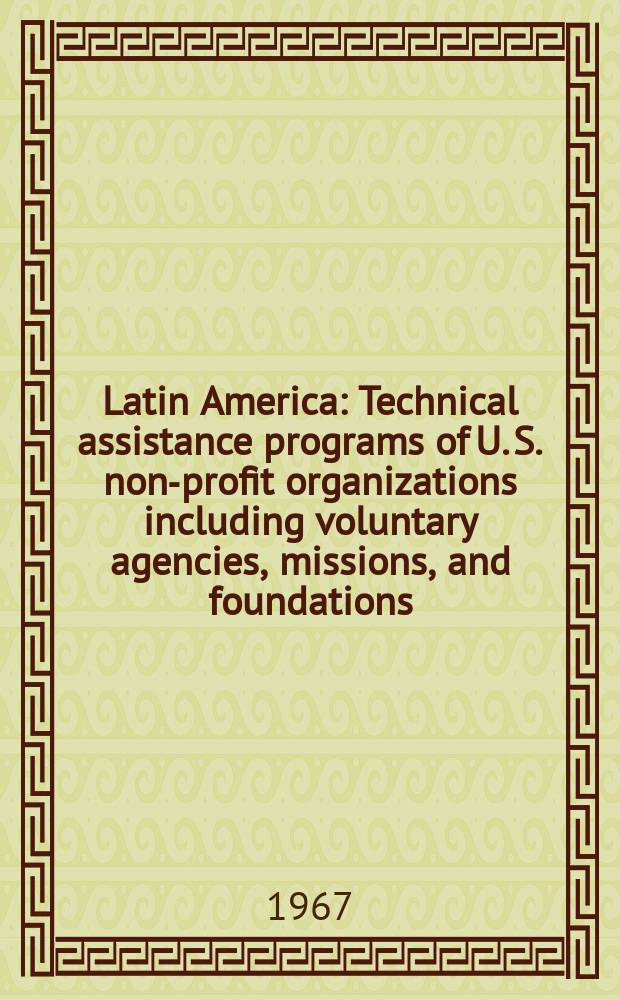 Latin America : Technical assistance programs of U. S. non-profit organizations including voluntary agencies, missions, and foundations : Directory