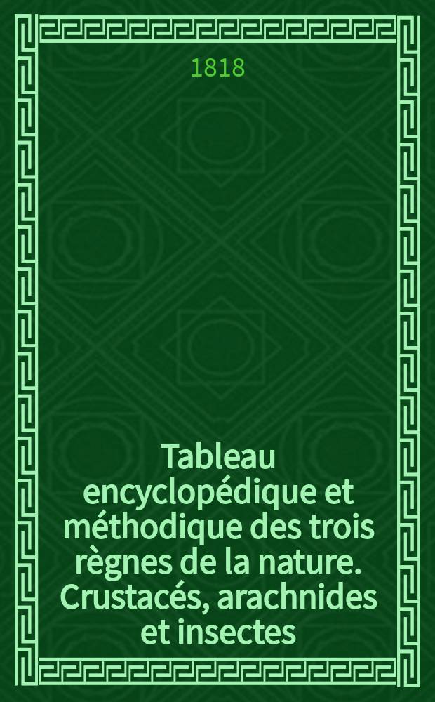 Tableau encyclopédique et méthodique des trois règnes de la nature. Crustacés, arachnides et insectes