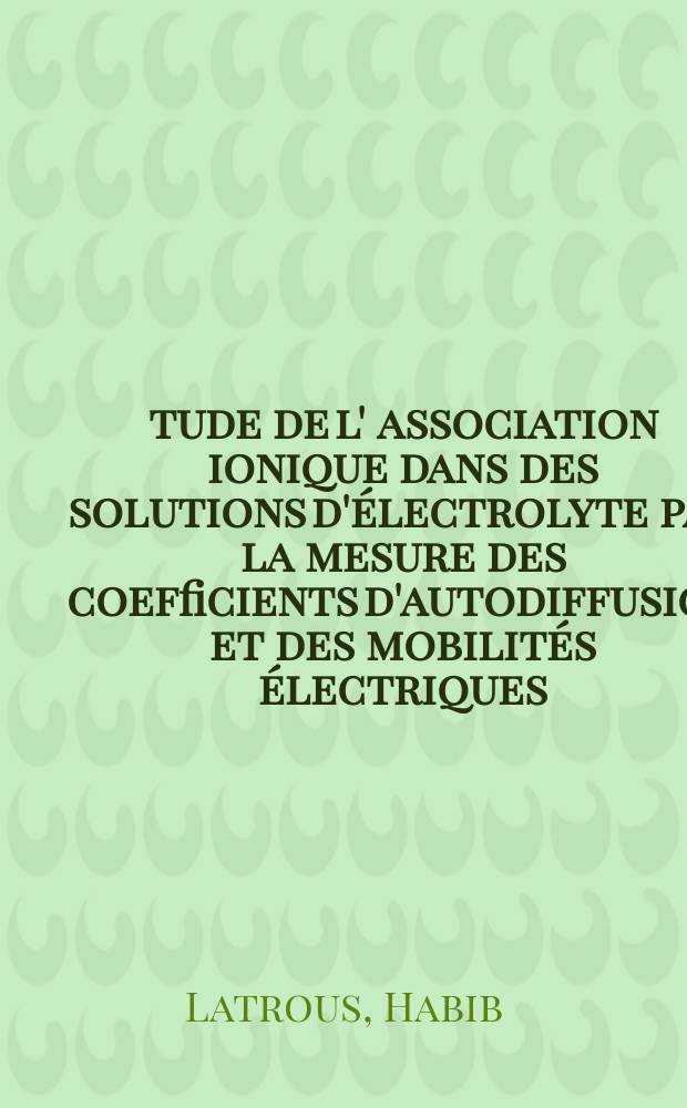 Étude de l' association ionique dans des solutions d'électrolyte par la mesure des coefficients d'autodiffusion et des mobilités électriques : Thèse ... près. à l'Univ. de Paris XI