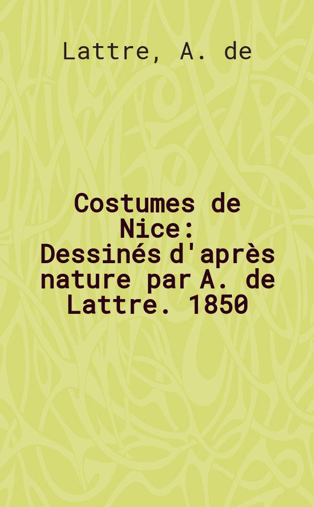 Costumes de Nice : Dessinés d'après nature par A. de Lattre. 1850