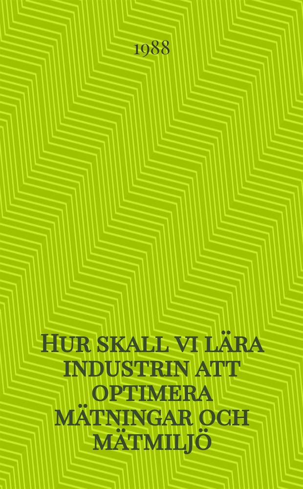 Hur skall vi l&auml;ra industrin att optimera m&auml;tningar och m&auml;tmilj&ouml;