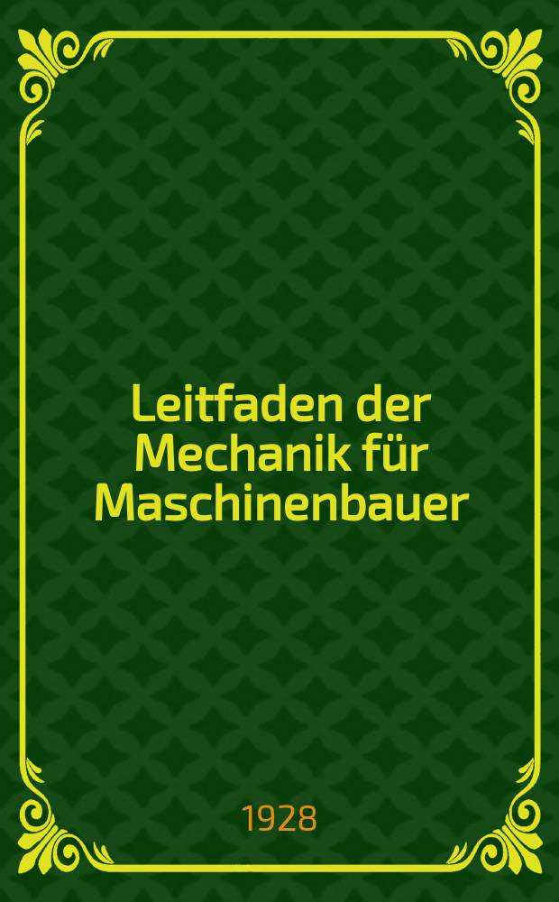 Leitfaden der Mechanik für Maschinenbauer : Mit zahl reichen beispielen für den selbstunterricht