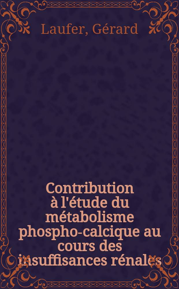 Contribution à l'étude du métabolisme phospho-calcique au cours des insuffisances rénales : Thèse présentée ... pour obtenir le grade de docteur en méd