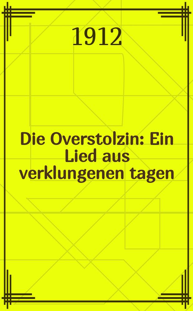 Die Overstolzin : Ein Lied aus verklungenen tagen