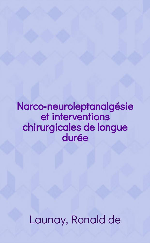 Narco-neuroleptanalgésie et interventions chirurgicales de longue durée : Thèse ..