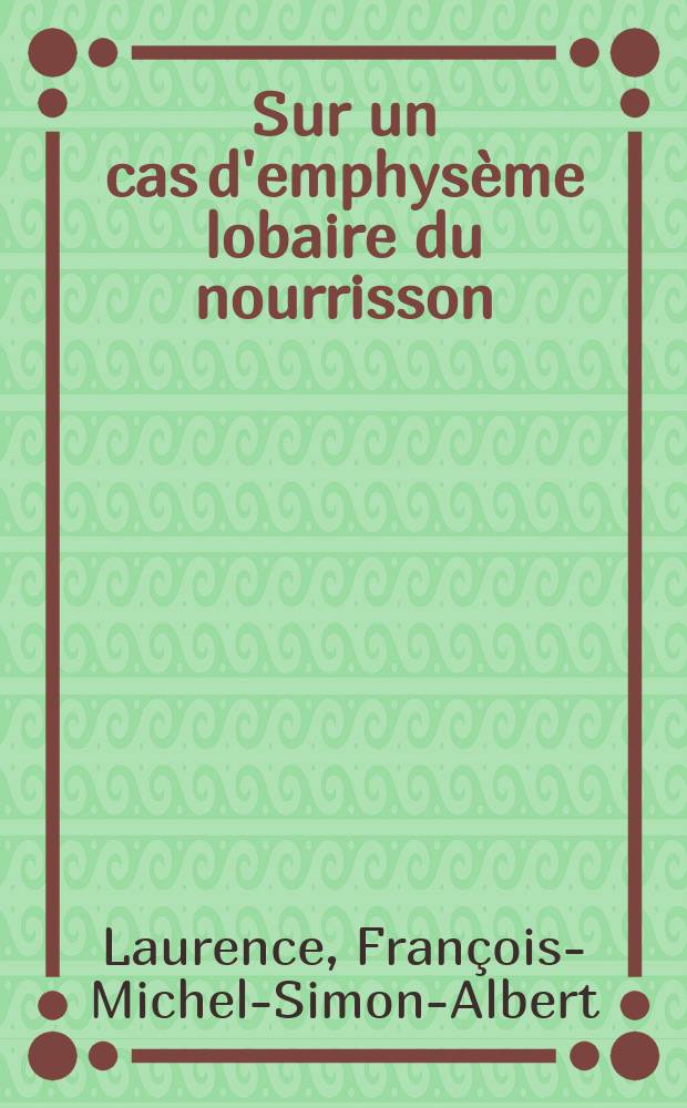 Sur un cas d'emphysème lobaire du nourrisson : Thèse pour le doctorat en méd. ..
