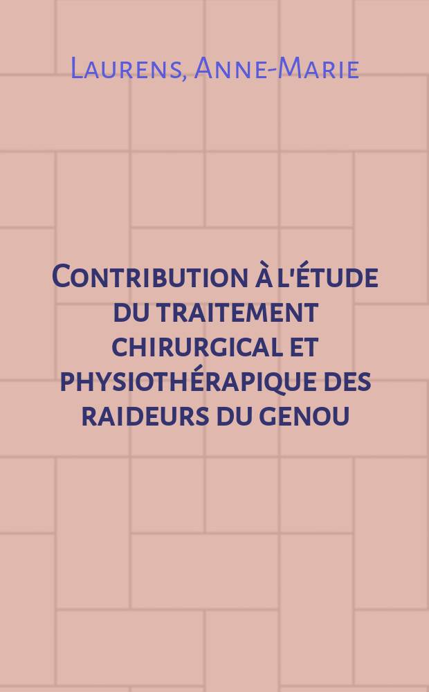 Contribution à l'étude du traitement chirurgical et physiothérapique des raideurs du genou : Thèse ..