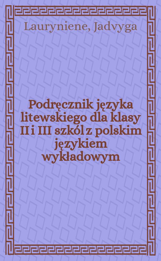 Podręcznik języka litewskiego dla klasy II i III szkól z polskim językiem wykładowym = Lietuvių kalbos vadovėlis