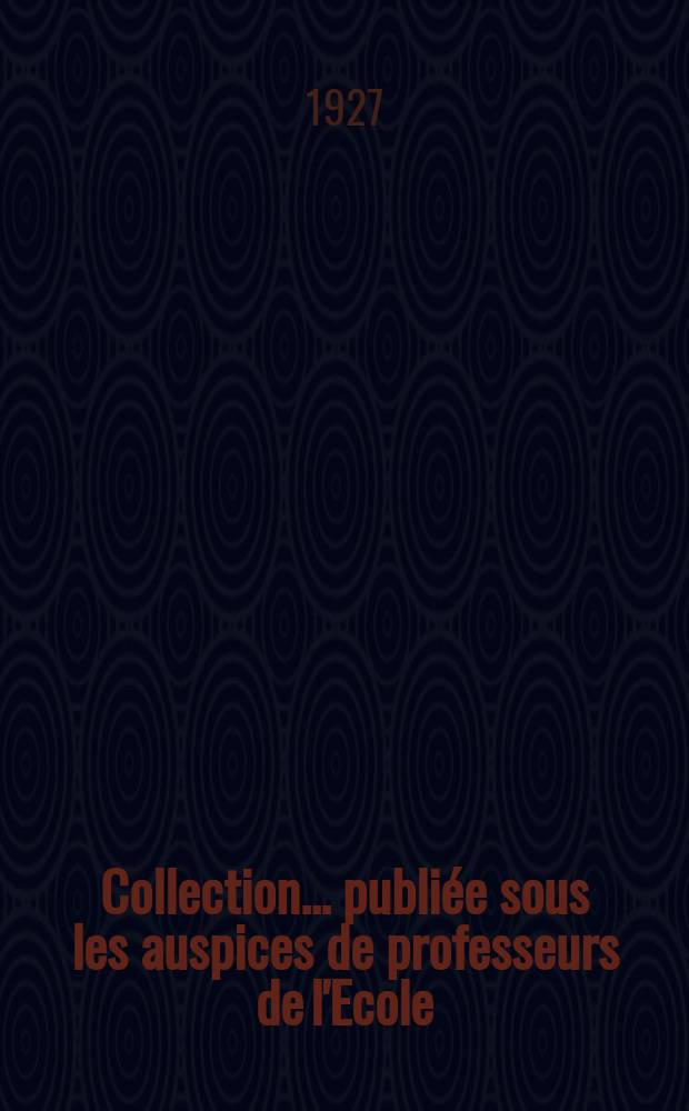 Collection ... publiée sous les auspices de professeurs de l'Ecole