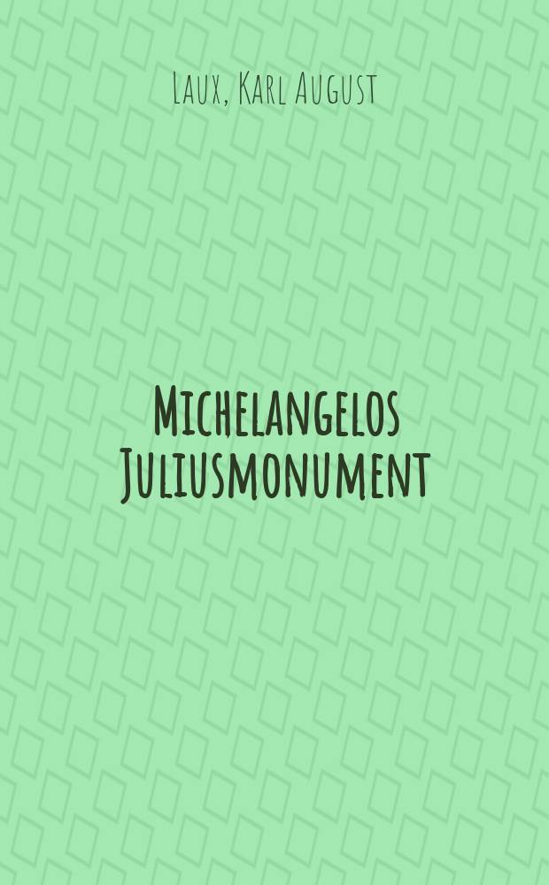 Michelangelos Juliusmonument : Ein Beitrag zur Phänomenologie des Genies