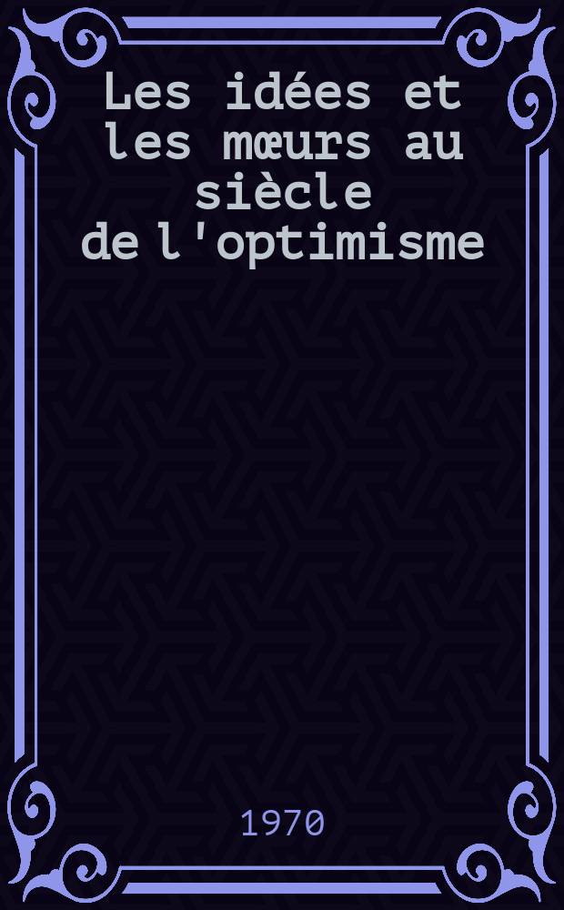 Les id&eacute;es et les m&oelig;urs au si&egrave;cle de l'optimisme : 1848-1914