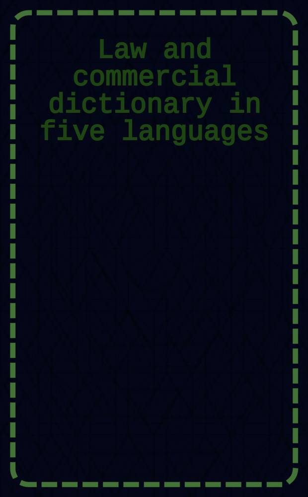 Law and commercial dictionary in five languages : Definitions of legal a. commercial terms a. phrases of Amer., Engl., a. civil law jurisdictions : English to German, Spanish, French, Italian