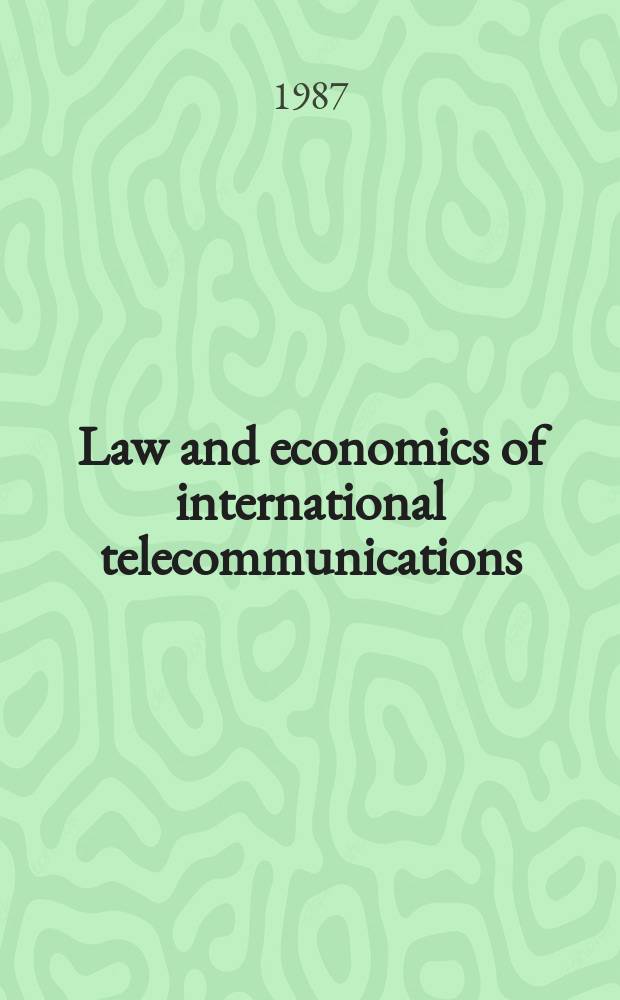 Law and economics of international telecommunications = Wirtschaftsrecht der internationalen Telekommunikation
