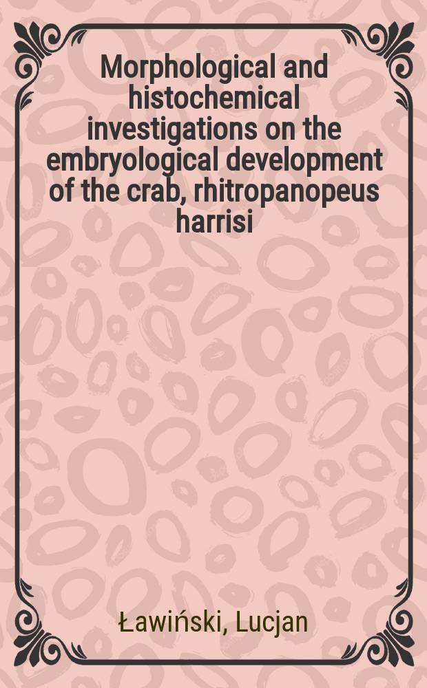 Morphological and histochemical investigations on the embryological development of the crab, rhitropanopeus harrisi (gould) subsp. tridentata (maitl.)