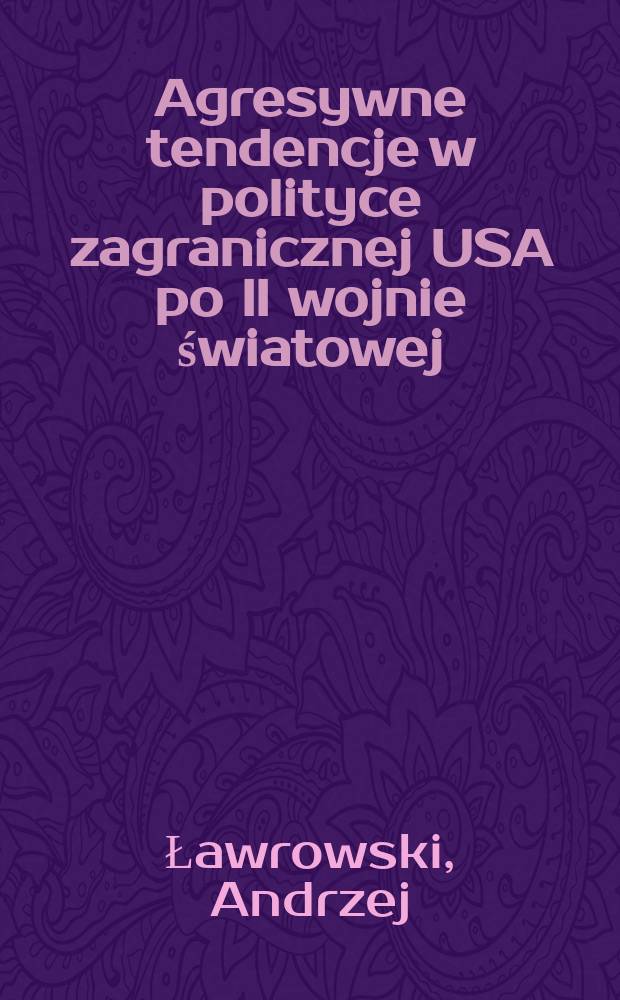 Agresywne tendencje w polityce zagranicznej USA po II wojnie światowej