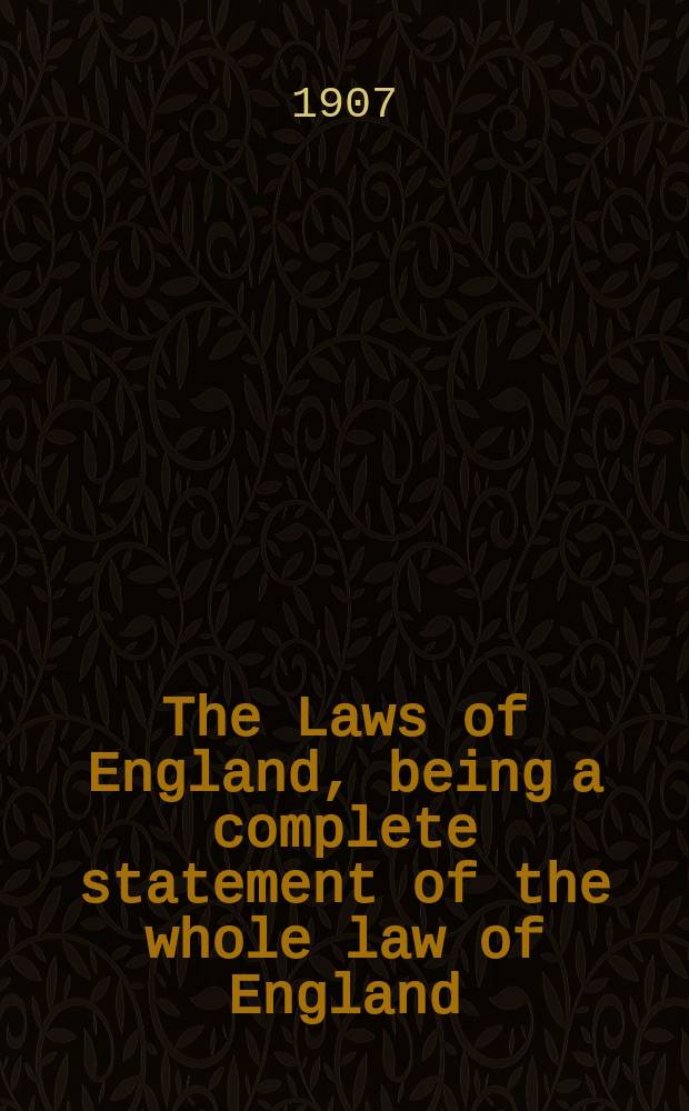 The Laws of England, being a complete statement of the whole law of England