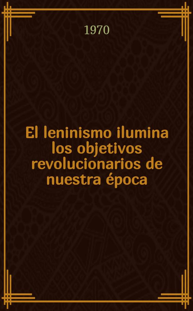 El leninismo ilumina los objetivos revolucionarios de nuestra &eacute;poca