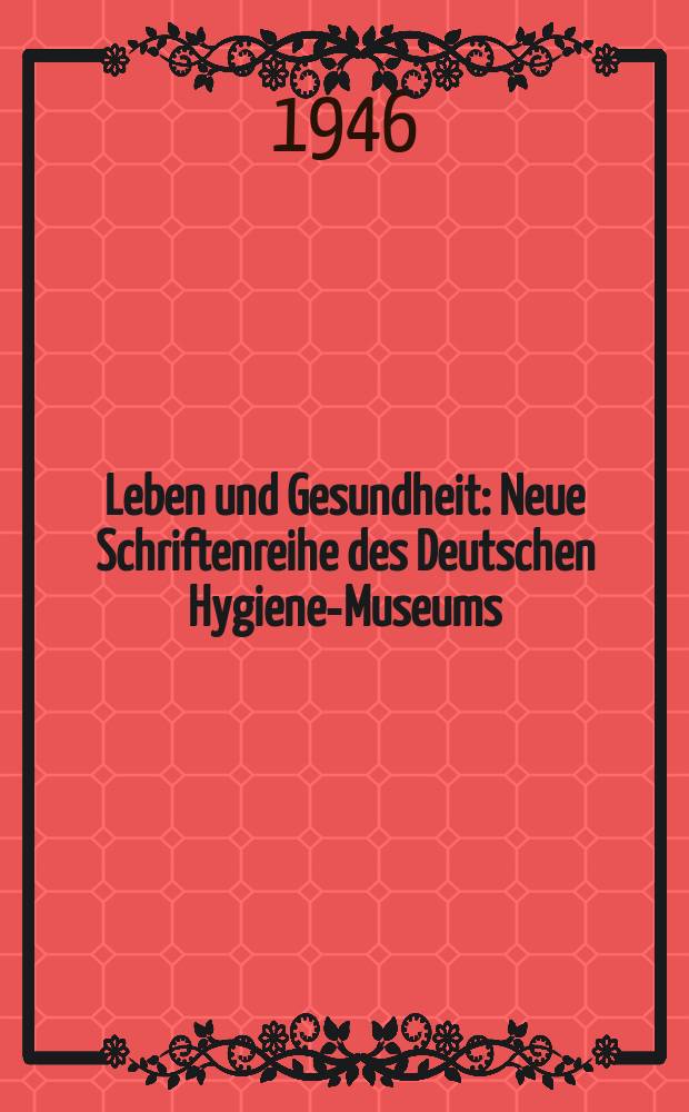 Leben und Gesundheit : Neue Schriftenreihe des Deutschen Hygiene-Museums