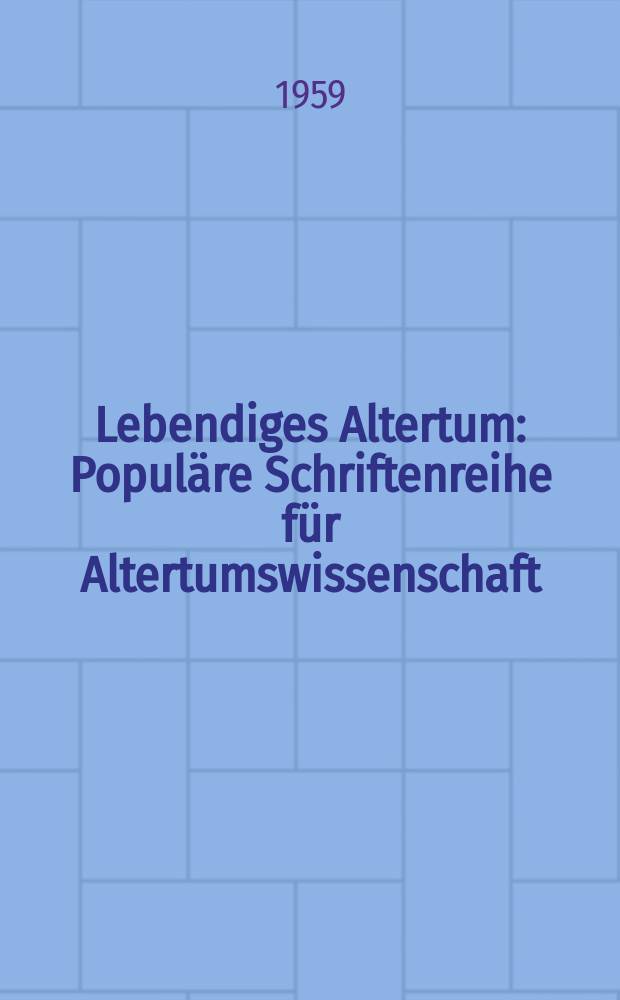 Lebendiges Altertum : Populäre Schriftenreihe für Altertumswissenschaft